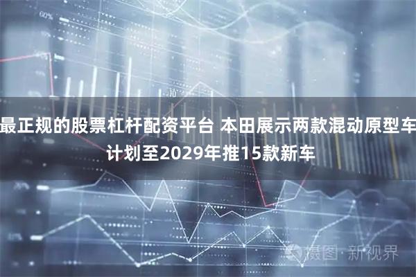 最正规的股票杠杆配资平台 本田展示两款混动原型车 计划至2029年推15款新车